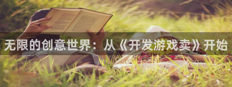 沐鸣2平台注册：无限的创意世界：从《开发游戏卖》开始