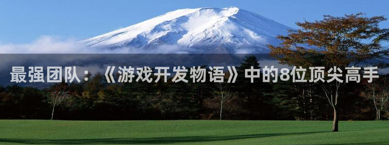 沐鸣娱乐2输钱了：最强团队：《游戏开发物语》中的8位顶尖高手