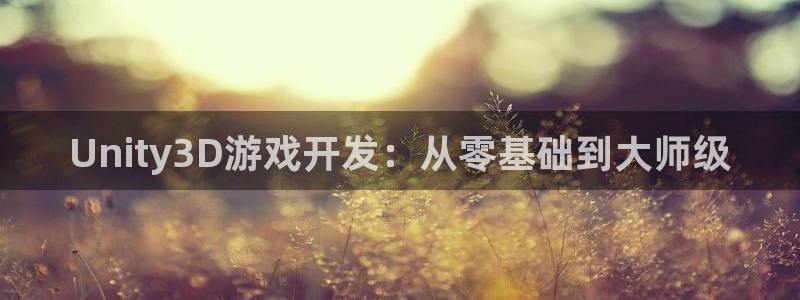 沐鸣2平台代理：Unity3D游戏开发：从零基础到大师级