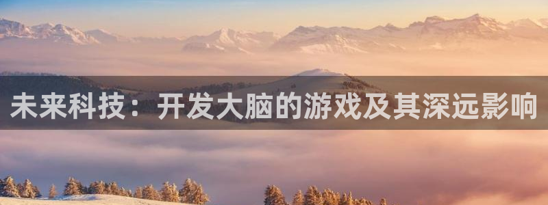 沐鸣2平台是杏彩的吗：未来科技：开发大脑的游戏及其深远影响