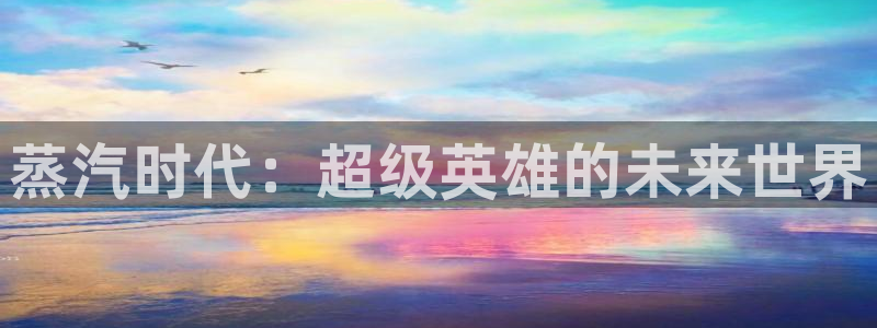 沐鸣2平台关7O777：蒸汽时代：超级英雄的未来世界