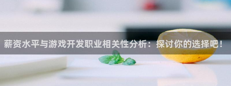 沐鸣娱乐2官方网站注册链接：薪资水平与游戏开发职业相关性分析：探讨你的选择吧！